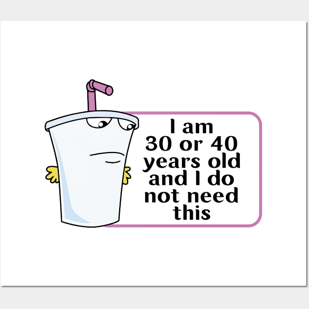 And I Do Not Need This I Am 30 Or 40 Years Old Wall Art by justin moore